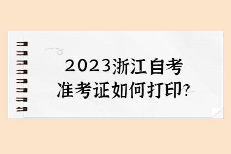 2023浙江自考準考證如何打印?.jpg 2023浙江自考準考證如何打印?.jpg