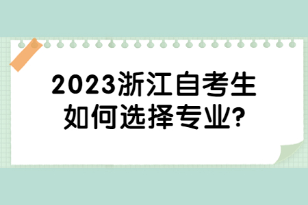 2023浙江自考生如何選擇專業(yè)?.jpg