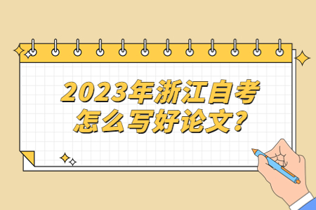 2023年浙江自考怎么寫好論文?.jpg 2023年浙江自考怎么寫好論文?.jpg
