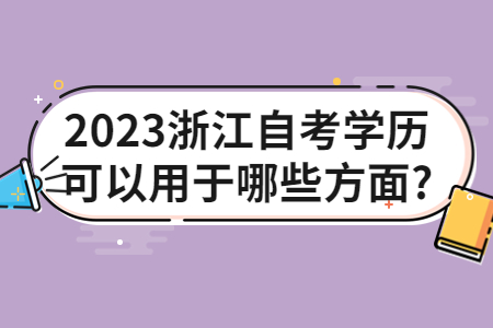 2023浙江自考學(xué)歷可以用于哪些方面?.jpg