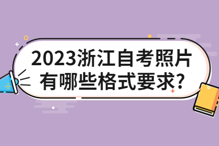 2023浙江自考照片有哪些格式要求?.jpg
