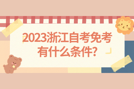 2023浙江自考免考有什么條件?.jpg