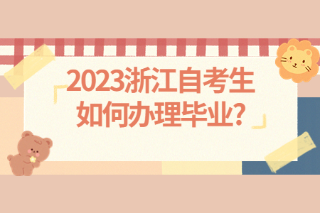 2023浙江自考生如何辦理畢業(yè)?.jpg 2023浙江自考生如何辦理畢業(yè)?.jpg