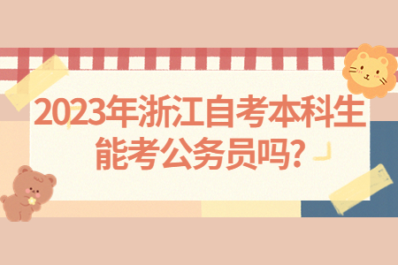 2023年浙江自考本科生能考公務員嗎?.jpg