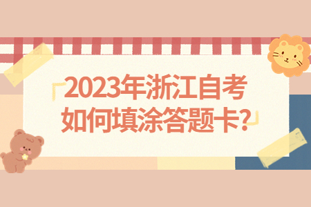 2023年浙江自考如何填涂答題卡?.jpg 2023年浙江自考如何填涂答題卡?.jpg