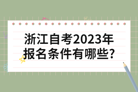 浙江自考2023年報名條件有哪些?.jpg 浙江自考2023年報名條件有哪些?.jpg