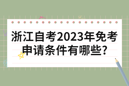 浙江自考2023年免考申請條件有哪些?.jpg