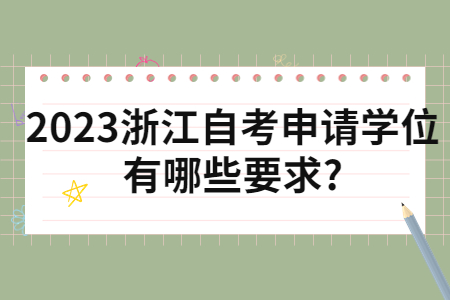 2023浙江自考申請學(xué)位有哪些要求?.jpg 2023浙江自考申請學(xué)位有哪些要求?.jpg