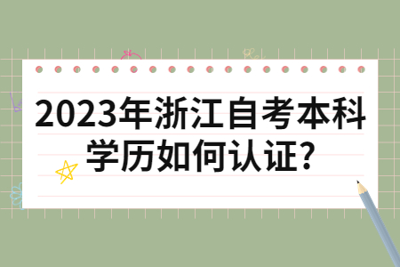 2023年浙江自考本科學歷如何認證?.jpg