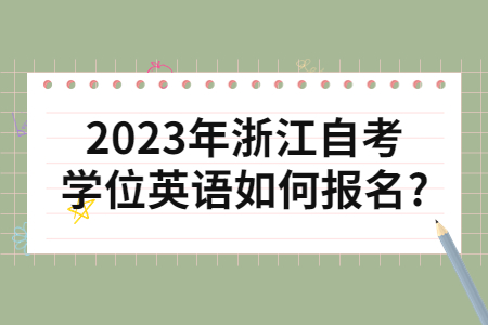 2023年浙江自考學位英語如何報名?.jpg