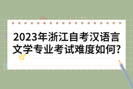 2023年浙江自考漢語言文學專業考試難度如何?.jpg