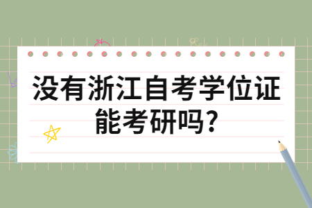 沒有浙江自考學(xué)位證能考研嗎?.jpg 沒有浙江自考學(xué)位證能考研嗎?.jpg