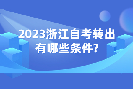 2023浙江自考轉出有哪些條件?.jpg