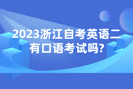 2023浙江自考英語二有口語考試嗎?.jpg