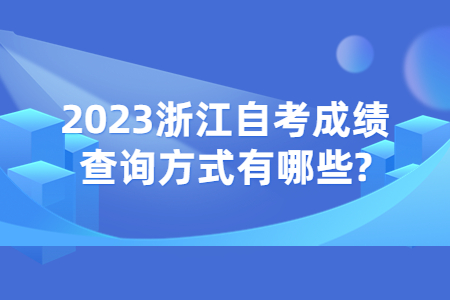 2023浙江自考成績查詢方式有哪些?.jpg