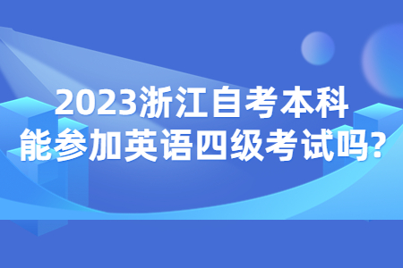 2023浙江自考本科能參加英語四級考試嗎?.jpg
