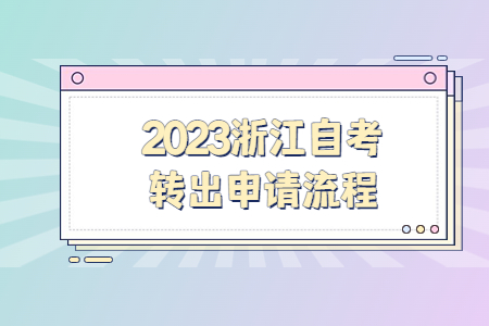 2023浙江自考轉(zhuǎn)出申請流程.jpg