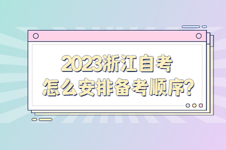 2023浙江自考怎么安排備考順序?.jpg