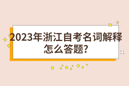 2023年浙江自考名詞解釋怎么答題?.jpg