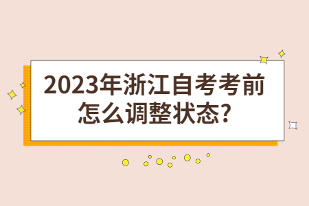 2023年浙江自考考前怎么調(diào)整狀態(tài)?.jpg