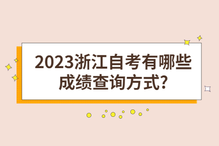 2023浙江自考有哪些成績查詢方式?.jpg