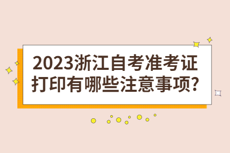 2023浙江自考準考證打印有哪些注意事項?.jpg