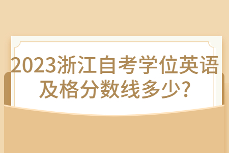 2023浙江自考學位英語及格分數線多少?.jpg