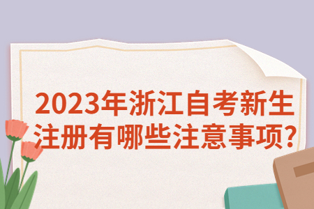 2023年浙江自考新生注冊有哪些注意事項?.jpg