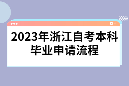 2023年浙江自考本科畢業申請流程.jpg