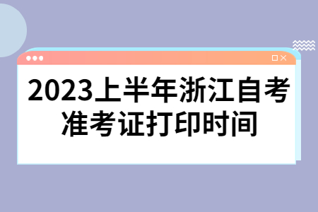 2023上半年浙江自考準考證打印時間.jpg