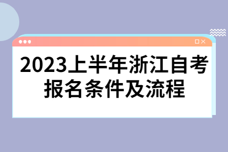 2023上半年浙江自考報名條件及流程.jpg