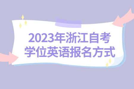2023年浙江自考學(xué)位英語報(bào)名方式.jpg