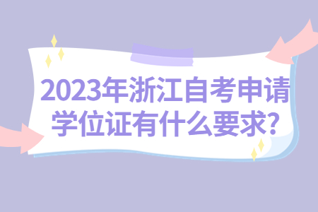 2023年浙江自考申請(qǐng)學(xué)位證有什么要求?.jpg