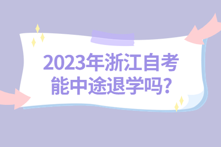 2023年浙江自考能中途退學嗎?.jpg