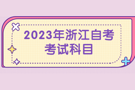 2023年浙江自考考試科目.jpg 2023年浙江自考考試科目.jpg