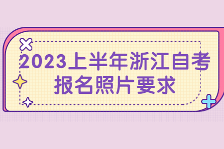 2023上半年浙江自考報名照片要求.jpg 2023上半年浙江自考報名照片要求.jpg