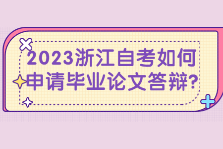 2023浙江自考如何申請畢業論文答辯?.jpg