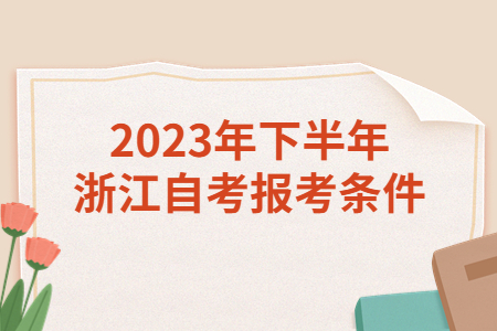 2023年下半年浙江自考報考條件.jpg