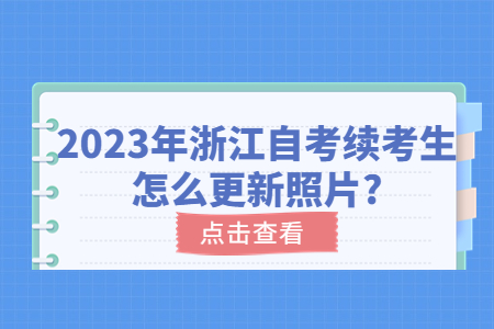 2023年浙江自考續考生怎么更新照片?.jpg
