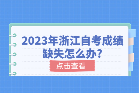 2023年浙江自考成績缺失怎么辦?.jpg