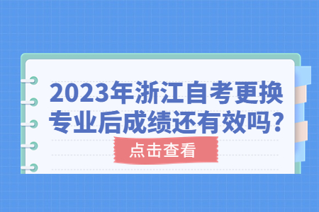 2023年浙江自考更換專業后成績還有效嗎?.jpg
