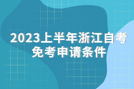 2023上半年浙江自考免考申請(qǐng)條件.jpg