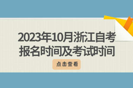 2023年10月浙江自考報名時間及考試時間.jpg 2023年10月浙江自考報名時間及考試時間.jpg