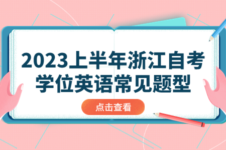 2023上半年浙江自考學(xué)位英語(yǔ)常見(jiàn)題型.jpg