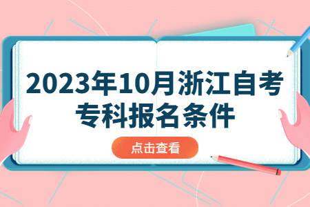 2023年10月浙江自考專科報名條件.jpg 2023年10月浙江自考專科報名條件.jpg