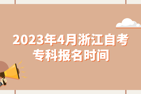 2023年4月浙江自考專(zhuān)科報(bào)名時(shí)間.jpg