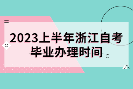 2023上半年浙江自考畢業(yè)辦理時(shí)間.jpg