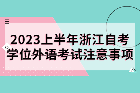 2023上半年浙江自考學位外語考試注意事項.jpg