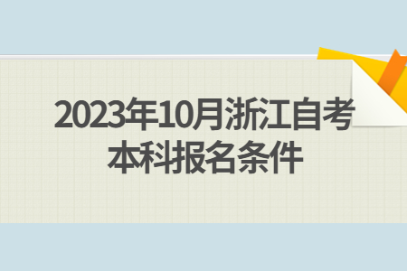 2023年10月浙江自考本科報名條件.jpg 2023年10月浙江自考本科報名條件.jpg