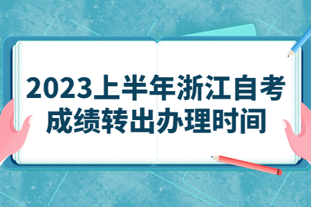 2023上半年浙江自考成績(jī)轉(zhuǎn)出辦理時(shí)間.jpg 2023上半年浙江自考成績(jī)轉(zhuǎn)出辦理時(shí)間.jpg